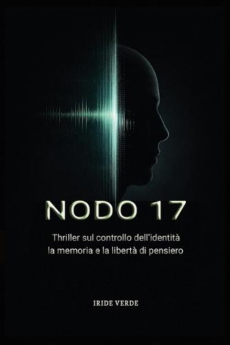 Nodo 17: Thriller sul controllo dell'identità, la memoria e la libertà di pensiero.