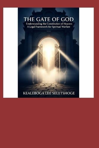 The Gate of God: Understanding the Constitution of Heaven: A Legal Framework for Spiritual Warfare
