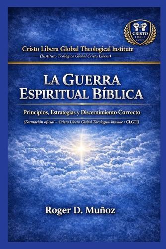 La Guerra Espiritual Bíblica: Principios, Estrategias y Discernimiento Correcto