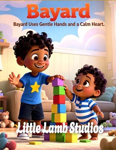 Bayard Uses Gentle Hands and a Calm Heart: A Christian Picture Book About Faith, Self-Control, and Kindness