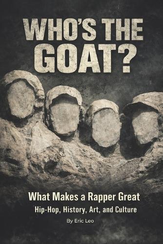 Who's the GOAT?: What Makes a Rapper Great - Hip-Hop, History, Art, and Culture