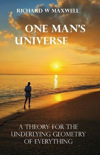 One Man's Universe: A Theory for the Underlying Geometry of Everything