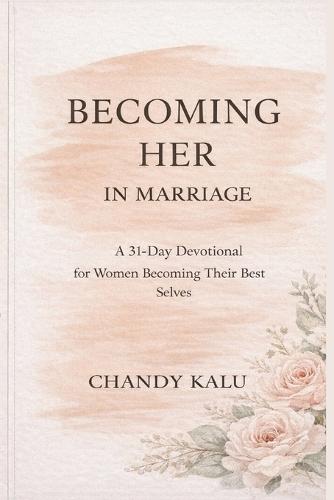 Becoming Her in Marriage: A 31-Day Devotional for Women Becoming Their Best Selves
