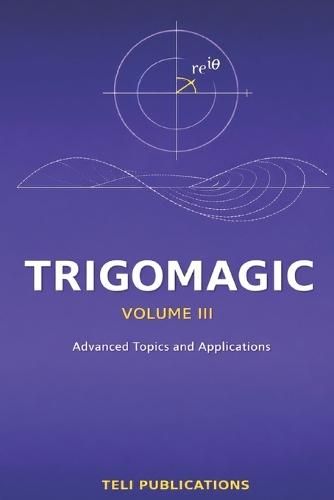 TRIGOMAGIC Volume III: Advanced Topics and Applications