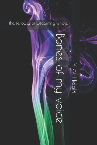 Bones of my voice: the ferocity of becoming whole