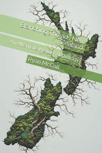 Branching Threads New Zealand: An Alternate History Anthology