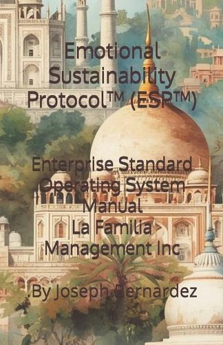 Emotional Sustainability Protocol(TM) (ESP(TM)): Enterprise Standard Operating System Manual La Familia Management Inc.