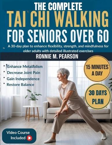 The Complete Tai chi Walking for Seniors over 60: A 30-Day Plan to Enhance Flexibility, Strength, and Mindfulness for Older Adults with Detailed Illustrated Exercises