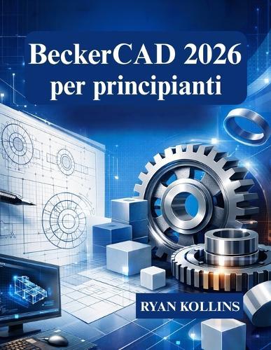 BeckerCAD 2026 per principianti: Impara il disegno 2D e la modellazione 3D da zero