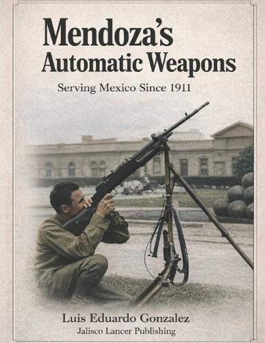 Mendoza´s Automatic Weapons: Serving Mexico Since 1911