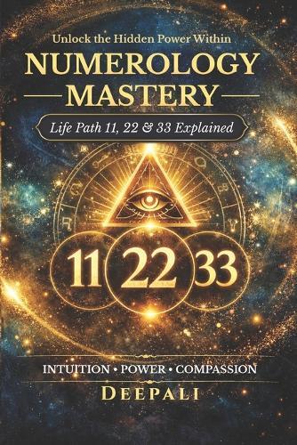 Numerology Mastery: Life Path 11, 22 & 33 Explained: Unlock the Hidden Power of Master Numbers, Spiritual Awakening, Soul Purpose & Manifestation Secrets
