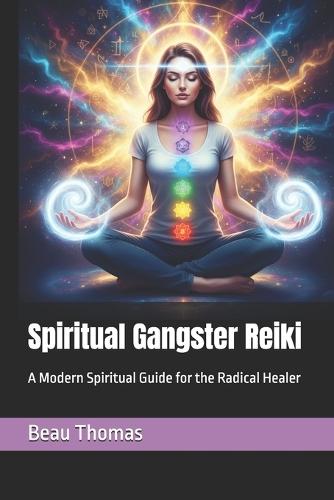 Spiritual Gangster Reiki: A Modern Spiritual Guide for the Radical Healer