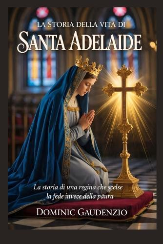 La Storia Della Vita Di Santa Adelaide