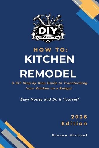 How to Kitchen Remodel: A DIY Step-by-Step Guide to Transforming Your Kitchen on a Budget