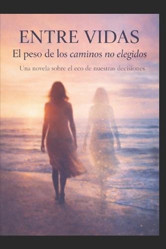 Entre Vidas El peso de los caminos no elegidos