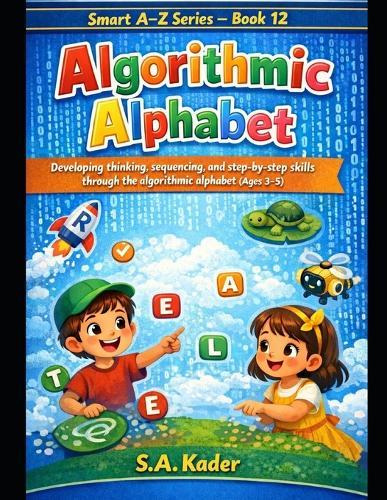 Smart A-Z Series - Book 12: Algorithmic Alphabet: Developing thinking, sequencing, and step-by-step skills through the algorithmic alphabet (Ages 3-5)