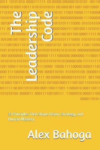 The Leadership Code: 33 Principles That Shape Vision, Strategy, and Human Mastery