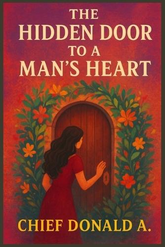 The Hidden Door to a Man's Heart: Secrets to Understanding Men, Building Emotional Connection, and Strengthening Your Relationship