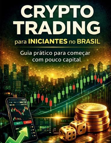 Crypto Trading para Iniciantes no Brasil: Guia prático para começar com pouco capital