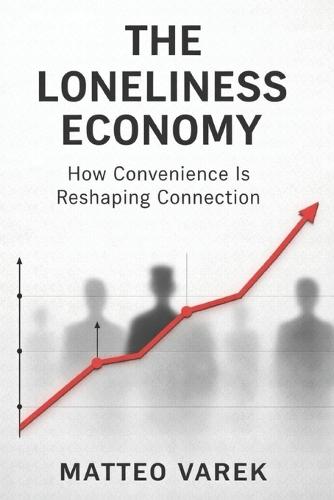 The Loneliness Economy: How Convenience Is Reshaping Connection