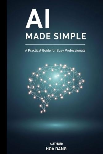 AI Made Simple: A Practical Guide for Busy Professionals