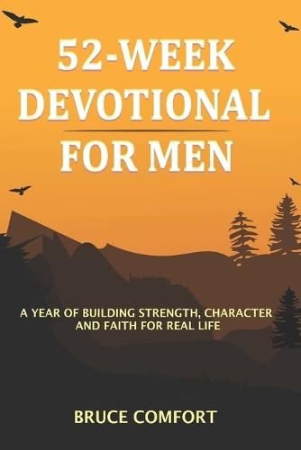 52-Week Devotional For Men: A Year Of Building Strength, Character And Faith For Real Life