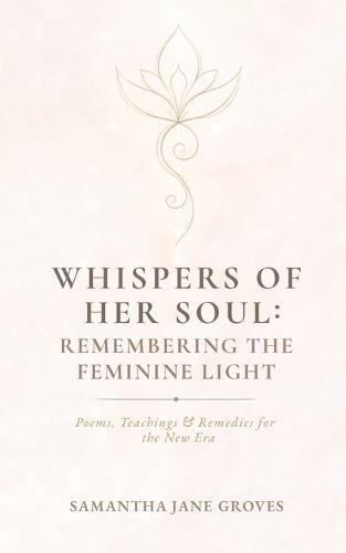 Whispers Of Her Soul: Poems, Teachings & Remedies for the New Era