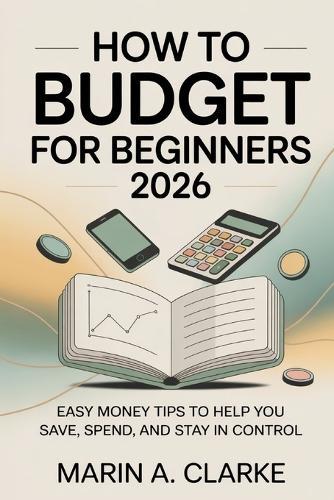 How To Budget For Beginners 2026: Easy Money Tips to Help You Save, Spend, and Stay In Control