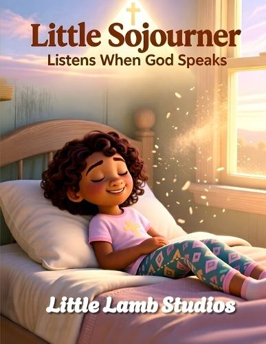 Little Sojourner Listens When God Speaks: A Christian Picture Book About Listening, Faith, and Wisdom