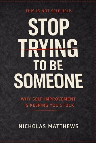 Stop Trying to Be Someone: The Brutal Truth About Identity, Growth, and the Trap of Becoming