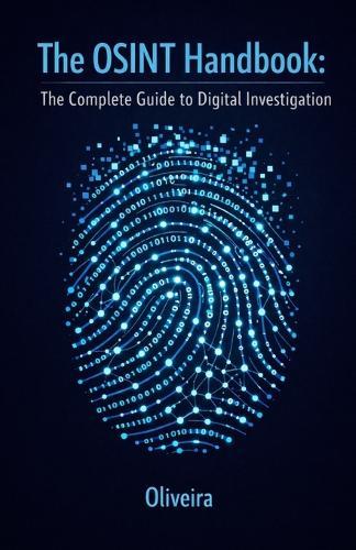 The OSINT Handbook: The Complete Guide to Digital Investigation: Intelligence Techniques to Find People, Verify Companies, and Track Public Data Online (The Modern Sherlock Holmes)