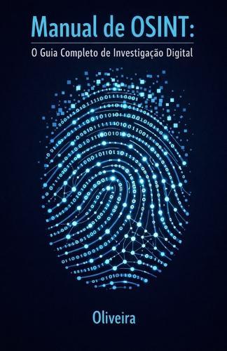 Manual de OSINT: O Guia Completo de Investigação Digital: Técnicas de Inteligência para Encontrar Pessoas, Verificar Empresas e Rastrear Dados Públicos na Internet (O Sherlock Holmes Moderno)