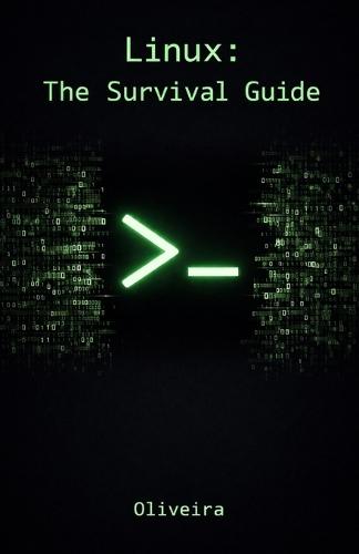 Linux: The Survival Guide: Master the Terminal, Automate Tasks, and Manage Servers Fearlessly (For Developers, DevOps, and SysAdmins)