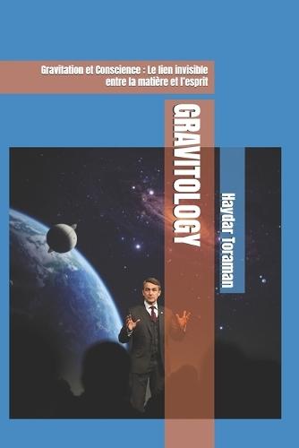 Gravitology: Gravitation et Conscience: Le lien invisible entre la matière et l'esprit