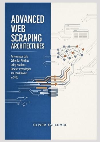 Advanced Web Scraping Architectures: Autonomous Data Collection Pipelines Using Headless Browser Technologies and Local Models in 2026