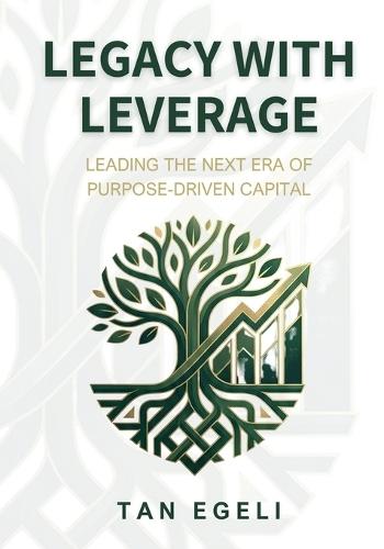 Legacy with Leverage: Leading the Next Era of Purpose-Driven Capital