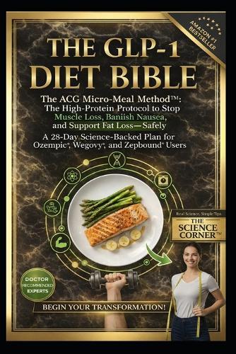The Glp-1 Diet Bible: The ACG Micro-Meal Method(TM) The High-Protein Protocol to Stop Muscle Loss, Banish Nausea, and Support Fat Loss-Safely