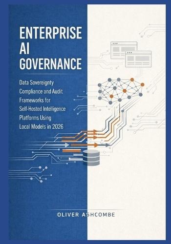 Enterprise AI Governance: Data Sovereignty Compliance and Audit Frameworks for Self-Hosted Intelligence Platforms Using Local Models in 2026