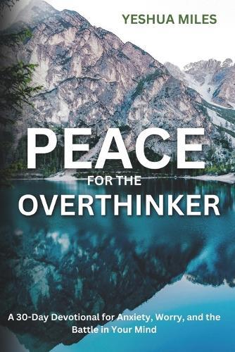 Peace for the Overthinker: A 30-Day Devotional for Anxiety, Worry, and the Battle in Your Mind