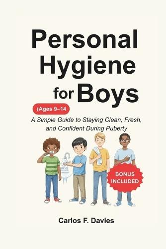 Personal Hygiene For Boys: A Simple Guide to Staying Clean, Fresh, and Confident During Puberty