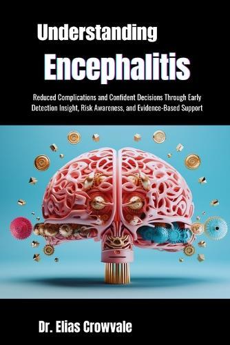 Understanding Encephalitis: Reduced Complications and Confident Decisions Through Early Detection Insight, Risk Awareness, and Evidence-Based Support