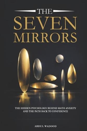The Seven Mirrors: The Hidden Psychology Behind Math Anxiety and the Path Back to Confidence