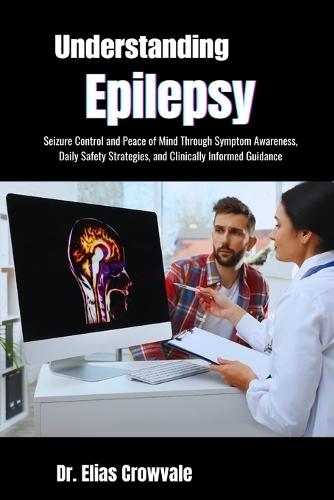 Understanding Epilepsy: Seizure Control and Peace of Mind Through Symptom Awareness, Daily Safety Strategies, and Clinically Informed Guidance
