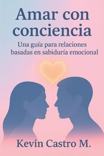 Amar con conciencia: Una guía para relaciones basadas en sabiduría emocional