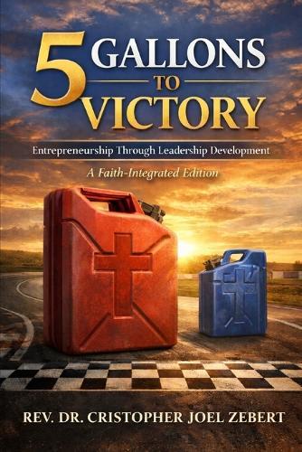 5 Gallons to Victory: Entrepreneurship Through Leadership Development: Faith Integrated Edition