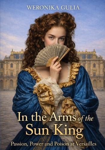 In the arms of the Sun King: passion, power and poison at Versailles