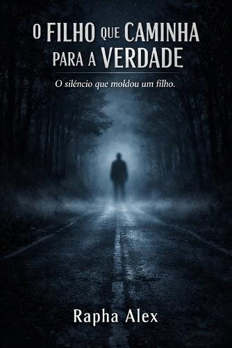 O Filho Que Caminha Para a Verdade: O silêncio que moldou um filho.