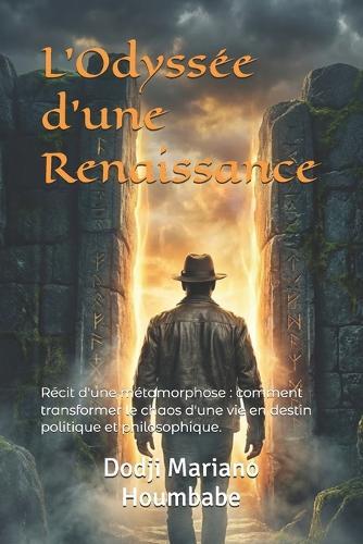L'Odyssée d'une Renaissance: Récit d'une métamorphose: comment transformer le chaos d'une vie en destin politique et philosophique.