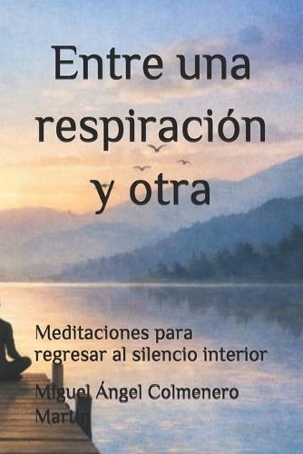 Entre una respiración y otra: Meditaciones para regresar al silencio interior