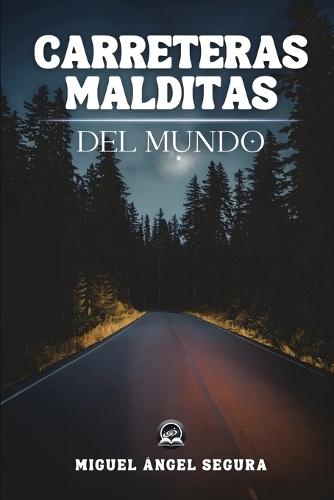 Carreteras malditas del mundo: Carreteras embrujadas, apariciones fantasmales y fenómenos extraños